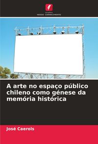 Produktbild: A arte no espa&ccedil;o p&uacute;blico chileno como g&eacute;nese da mem&oacute;ria hist&oacute;rica