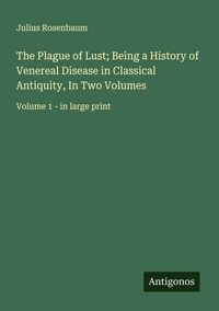 Produktbild: The Plague of Lust; Being a History of Venereal Disease in Classical Antiquity, In Two Volumes