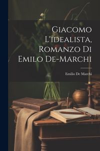 Produktbild: Giacomo L'idealista, Romanzo Di Emilo De-Marchi