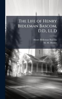Produktbild: The Life of Henry Bidleman Bascom, D.D., LL.D