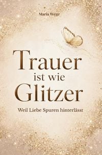 Produktbild: Trauer ist wie Glitzer - Weil Liebe Spuren hinterl&auml;sst