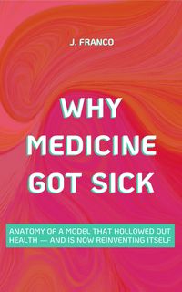 Produktbild: Why Medicine Got Sick (Health Shift, #1)