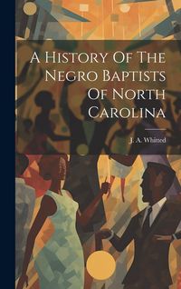 Produktbild: A History Of The Negro Baptists Of North Carolina