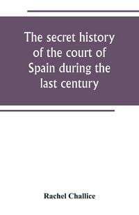 Produktbild: The secret history of the court of Spain during the last century