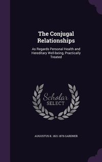 Produktbild: The Conjugal Relationships: As Regards Personal Health and Hereditary Well-being, Practically Treated