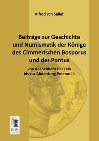 Produktbild: Beitr&auml;ge zur Geschichte und Numismatik der K&ouml;nige des Cimmerischen Bosporus und des Pontus von der Schlacht bei Zela bis zur Abdankung Polemo II.