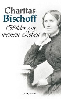 Produktbild: Bischoff, C: Bilder aus meinem Leben - Ein Frauenschicksal u