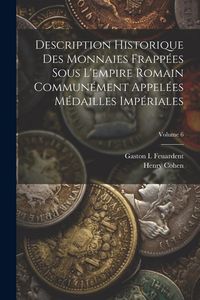 Produktbild: Description Historique Des Monnaies Frapp&eacute;es Sous L'empire Romain Commun&eacute;ment Appel&eacute;es M&eacute;dailles Imp&eacute;riales; Volume 6