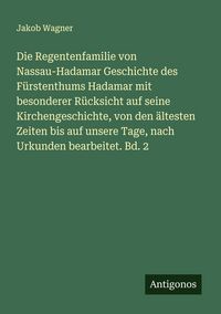 Produktbild: Die Regentenfamilie von Nassau-Hadamar Geschichte des F&uuml;rstenthums Hadamar mit besonderer R&uuml;cksicht auf seine Kirchengeschichte, von den &auml;ltesten Zeit