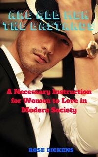 Produktbild: Are all men the Bastards: A Necessary Instruction for Women to Love in Modern Society