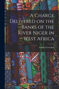 Produktbild: A Charge Delivered on the Banks of the River Niger in West Africa