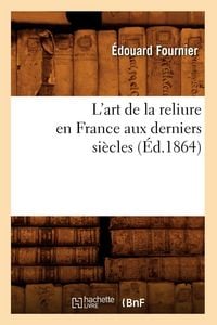 Produktbild: L'art de la reliure en France aux derniers si&egrave;cles (&Eacute;d.1864)