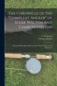 Produktbild: The Chronicle of the "Compleat Angler" of Izaak Walton and Charles Cotton; Being a Bibliographical Record of Its Various Editions and Mutations;