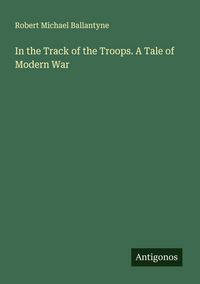 Produktbild: In the Track of the Troops. A Tale of Modern War