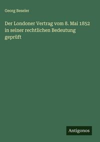 Produktbild: Der Londoner Vertrag vom 8. Mai 1852 in seiner rechtlichen Bedeutung gepr&uuml;ft