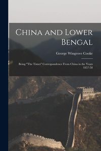Produktbild: China and Lower Bengal: Being "The Times" Correspondence From China in the Years 1857-58