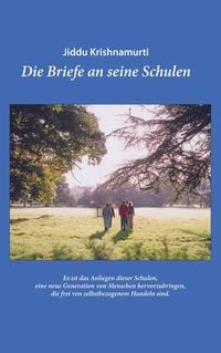 Produktbild: Jiddu Krishnamurti &ndash; Die Briefe an seine Schulen &ndash; Ein Leitfaden f&uuml;r eine Erziehung und Bildung, die zu Mitempfinden und einem Verantwortungsgef&uuml;hl f&uuml;r alles Leben auf diesem Planeten f&uuml;hrt.