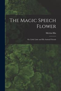 Produktbild: The Magic Speech Flower: Or, Little Luke and His Animal Friends