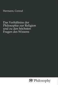 Produktbild: Das Verh&auml;ltniss der Philosophie zur Religion und zu den h&ouml;chsten Fragen des Wissens