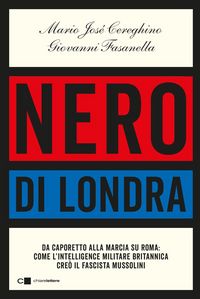 Produktbild: Nero di Londra. Da Caporetto alla marcia su Roma: come l'intelligence militare britannica cre&ograve; il fascista Mussolini