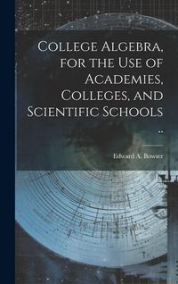 Produktbild: College Algebra, for the Use of Academies, Colleges, and Scientific Schools ..