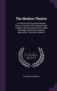 Produktbild: The Modern Theatre: A Collection Of Successful Modern Plays, As Acted At The Theatres Royal, London. False Impressions. Box Lobby Challeng
