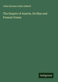 Produktbild: The Empire of Austria. Its Rise and Present Power