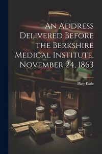 Produktbild: An Address Delivered Before the Berkshire Medical Institute, November 24, 1863