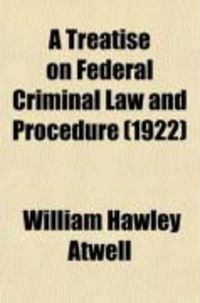 Produktbild: A Treatise on Federal Criminal Law and Procedure; With Forms of Indictment and Writs of Error and the Federal Penal Code