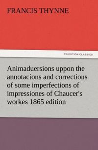 Produktbild: Animaduersions uppon the annotacions and corrections of some imperfections of impressiones of Chaucer's workes 1865 edition
