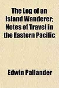 Produktbild: The Log of an Island Wanderer; Notes of Travel in the Eastern Pacific