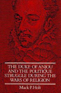 Produktbild: The Duke of Anjou and the Politique Struggle During the Wars of Religion