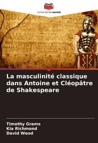 Produktbild: La masculinit&eacute; classique dans Antoine et Cl&eacute;op&acirc;tre de Shakespeare