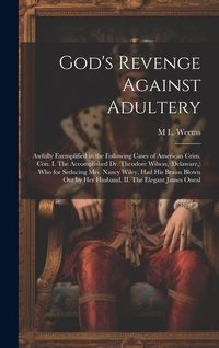 Produktbild: God's Revenge Against Adultery: Awfully Exemplified in the Following Cases of American Crim. con. I. The Accomplished Dr. Theodore Wilson, (Delaware,