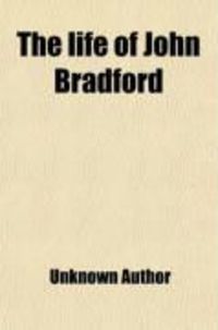 Produktbild: The Life of John Bradford; Prebendary of St. Paul's Martyred in Smithfield, July 1, 1555