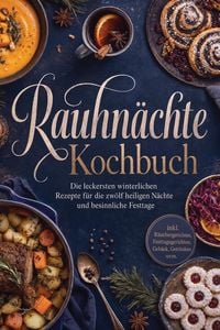 Produktbild: Rauhn&auml;chte Kochbuch: Die leckersten winterlichen Rezepte f&uuml;r die zw&ouml;lf heiligen N&auml;chte und besinnliche Festtage - inkl. R&auml;uchergerichten, Festtagsgeri