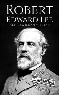 Produktbild: Robert E. Lee: A Life from Beginning to End
