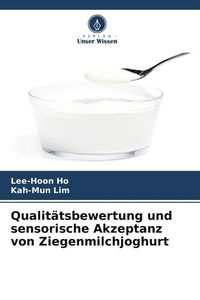Produktbild: Qualit&auml;tsbewertung und sensorische Akzeptanz von Ziegenmilchjoghurt