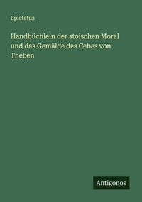Produktbild: Handb&uuml;chlein der stoischen Moral und das Gem&auml;lde des Cebes von Theben
