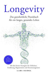 Produktbild: Longevity: Das ganzheitliche Praxisbuch f&uuml;r ein langes, gesundes Leben - Mit den besten Strategien f&uuml;r Zellschutz, Ern&auml;hrung, Regeneration und Stressm