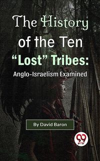 Produktbild: The History of the Ten "Lost" Tribes: Anglo-Israelism Examined