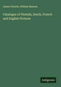 Produktbild: Catalogue of Flemish, Dutch, French and English Pictures