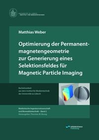 Produktbild: Optimierung der Permanentmagnetengeometrie zur Generierung eines Selektionsfeldes f&uuml;r Magnetic Particle Imaging