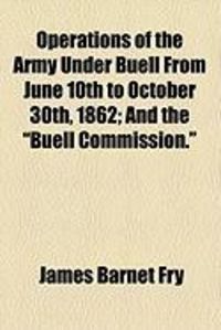 Produktbild: Operations of the Army Under Buell from June 10th to October 30th, 1862; And the "Buell Commission."