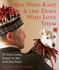 Produktbild: Men Who Knit & the Dogs Who Love Them: 30 Great-Looking Designs for Man & His Best Friend