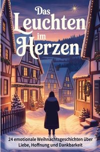 Produktbild: Das Leuchten im Herzen - 24 ber&uuml;hrende Weihnachtsgeschichten &uuml;ber Liebe, Hoffnung und Dankbarkeit