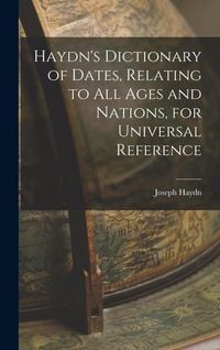 Produktbild: Haydn's Dictionary of Dates, Relating to All Ages and Nations, for Universal Reference