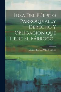 Produktbild: Idea Del P&uacute;lpito Parroquial...y Derecho Y Obligaci&oacute;n Que Tiene El P&aacute;rroco...