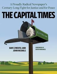 Produktbild: The Capital Times: A Proudly Radical Newspaper's Century Long Fight for Justice and for Peace