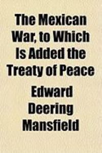 Produktbild: The Mexican War, to Which Is Added the Treaty of Peace